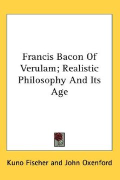 portada francis bacon of verulam; realistic philosophy and its age (en Inglés)