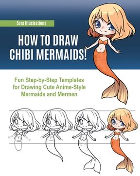 portada How to Draw Chibi Mermaids: Fun Step-by-Step Templates for Drawing Cute Anime-Style Mermaids and Mermen (en Inglés)