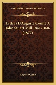 portada Lettres D'Auguste Comte A John Stuart Mill 1841-1846 (1877) (en Francés)