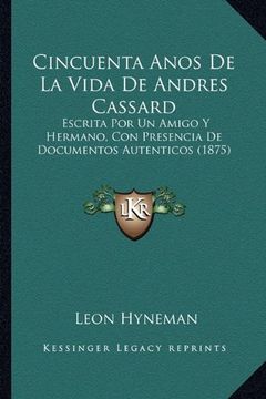 portada Cincuenta Anos de la Vida de Andres Cassard: Escrita por un Amigo y Hermano, con Presencia de Documentos Autenticos (1875)