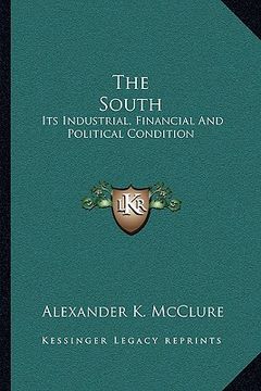 portada the south: its industrial, financial and political condition (en Inglés)