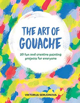 portada The art of Gouache: Unlock Your Creativity Through Play, Mark Making, Gouache and Collage (en Inglés)