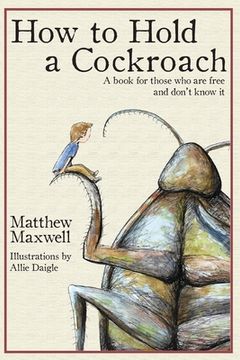 portada How to Hold a Cockroach: A Book for Those who are Free and Don'T Know it (en Inglés)