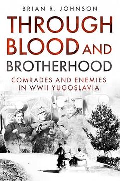portada Through Blood and Brotherhood: Comrades and Enemies in WWII Yugoslavia (en Inglés)