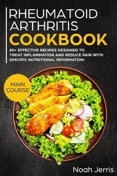 portada Rheumatoid Arthritis Cookbook: Main Course - 80+ Effective Recipes Designed to Treat Inflammation and Reduce Pain with Specific Nutritional Informati