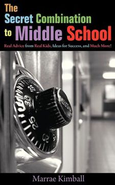 portada the secret combination to middle school; real advice from real kids, ideas for success, and much more! (en Inglés)