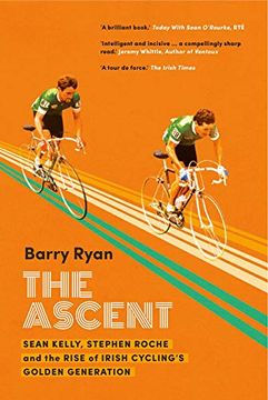 portada The Ascent: Sean Kelly, Stephen Roche and the Rise of Irish Cycling's Golden Gener 