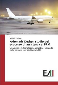 portada Axiomatic Design: studio del processo di assistenza ai PRM: Le scienze e le tecnologie applicate al trasporto delle persone con ridotta mobilità (Italian Edition)