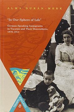 “In Our Sphere of Life”. Dimensions of Social Incorporation in a Stratified Society: The Case of the German-Speaking Immigrants in Yucatán and Their ... Emulado. Historia de América y España)