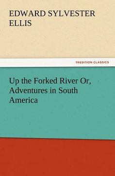 portada up the forked river or, adventures in south america (en Inglés)