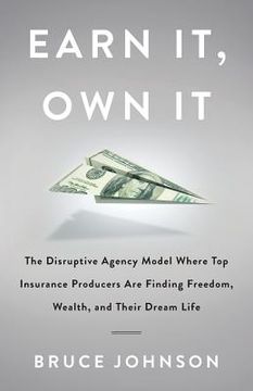 portada Earn It, Own It: The Disruptive Agency Model Where Top Insurance Producers Are Finding Freedom, Wealth, and Their Dream Life (en Inglés)