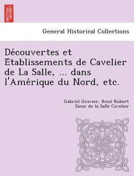 portada de Couvertes Et E Tablissements de Cavelier de La Salle, ... Dans L'Ame Rique Du Nord, Etc. (en Francés)