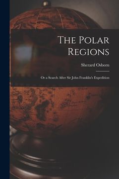 portada The Polar Regions: Or a Search After Sir John Franklin's Expedition (en Inglés)