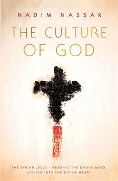 The Culture of God: The Syrian Jesus - Reading the Divine Mind, Sailing Into the Divine Heart