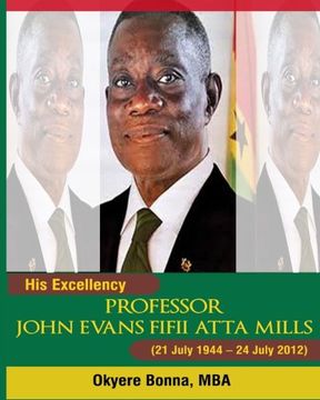 portada His Excellency, Professor John Evans Fifii Atta Mills:
