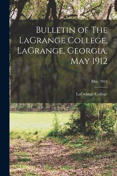 portada Bulletin of The LaGrange College, LaGrange, Georgia, May 1912; May, 1912 (en Inglés)