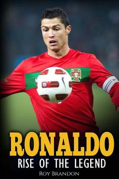 portada Ronaldo: Rise of the Legend. The Incredible Story of one of the Best Soccer Players in the World. (en Inglés)