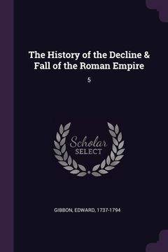 portada The History of the Decline & Fall of the Roman Empire: 5 (en Inglés)