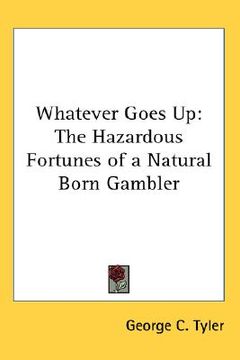 portada whatever goes up: the hazardous fortunes of a natural born gambler (in English)