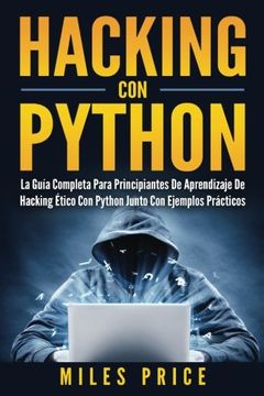 portada Hacking con Python: La Guía Completa Para Principiantes de Aprendizaje de Hacking Ético con Python Junto con Ejemplos Prácticos