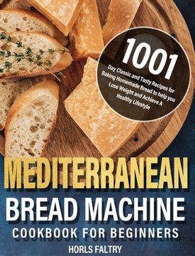 portada Mediterranean Bread Machine Cookbook for Beginners: 1001-Day Classic and Tasty Recipes for Baking Homemade Bread to help you Lose Weight and Achieve A