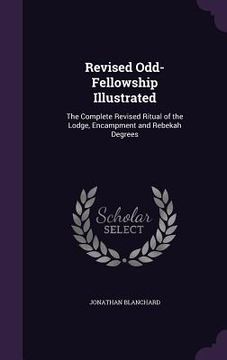 portada Revised Odd-Fellowship Illustrated: The Complete Revised Ritual of the Lodge, Encampment and Rebekah Degrees
