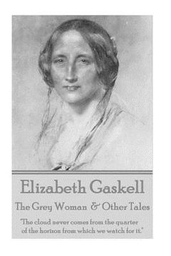 portada Elizabeth Gaskell - The Grey Woman & Other Tales: "The cloud never comes from the quarter of the horizon from which we watch for it." (en Inglés)
