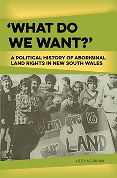 portada What Do We Want?: A Political History of Aboriginal Land Rights in New South Wales