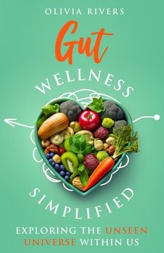 Gut Wellness Simplified: Exploring The Unseen Universe Within Us (en Inglés)
