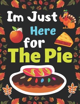 portada Im Just Here for The Pie: Thanksgiving Simple and Easy Autumn Coloring Book for toddlers with Fall Inspired Scenes and Designs for Stress Relief (en Inglés)