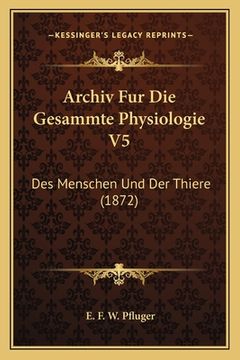 portada Archiv Fur Die Gesammte Physiologie V5: Des Menschen Und Der Thiere (1872) (in German)