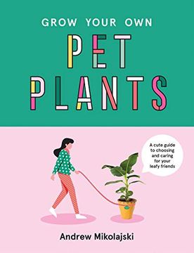 portada Grow Your own pet Plants: A Cute Guide to Choosing and Caring for Your Leafy Friends (en Inglés)