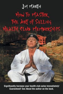 portada How to Master the Art of Selling Health Club Memberships (en Inglés)