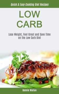 portada Low Carb: Lose Weight, Feel Great and Save Time on the low Carb Diet (Quick & Easy Cooking Diet Recipes) (Low Carb for Beginner) (in English)