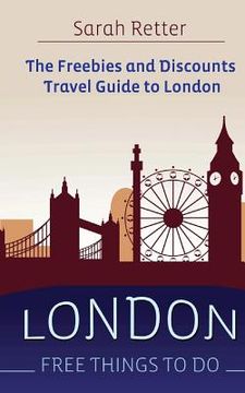 portada London: Free Things To Do: The freebies and discounts travel guide to London (en Inglés)