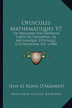 portada Opuscules Mathematiques V7: Ou Memoires Sur Differens Sujets De Geometrie, De Mechanique, D'Optique, D'Astronomie, Etc. (1780) (en Francés)