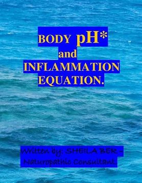 portada BODY pH and THE INFLAMMATION EQUATION.: My Best Professional and Personal Advice to Help and Prevent: 1) Arthritis 2) Breast cancer 3) Prostate cancer (en Inglés)