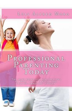 portada Professional Parenting Today: The most effective distinctions to raise "fully functioning, self-determining" adults. (in English)