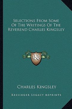 portada selections from some of the writings of the reverend charles kingsley (en Inglés)