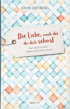 portada Die Liebe, Nach der du Dich Sehnst: Vom Kopf ins Herz - Gottes Liebe Fühlen Lernen (en Alemán)