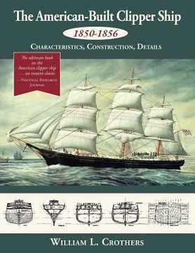 portada The American-Built Clipper Ship, 1850-1856: Characteristics, Construction, and Details (en Inglés)
