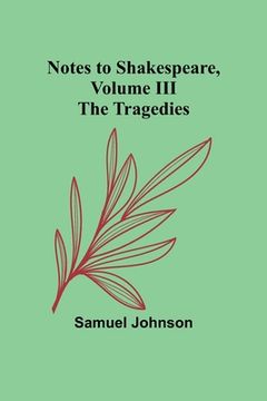 portada Notes to Shakespeare, Volume III; The Tragedies