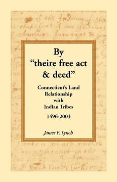 portada By Theire Free ACT & Deed: Connecticut's Land Relationship with Indian Tribes, 1496-2003 (en Inglés)
