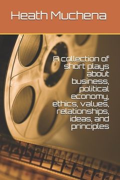 portada A collection of short plays about business, political economy, ethics, values, relationships, ideas, and principles (en Inglés)