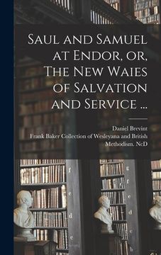 portada Saul and Samuel at Endor, or, The New Waies of Salvation and Service ... (in English)