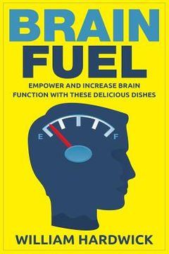 portada Brain Fuel: Empower and Increase Brain Function with These Delicious Dishes (en Inglés)