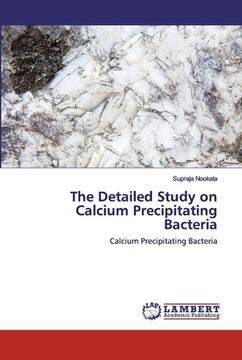 portada The Detailed Study on Calcium Precipitating Bacteria (en Inglés)