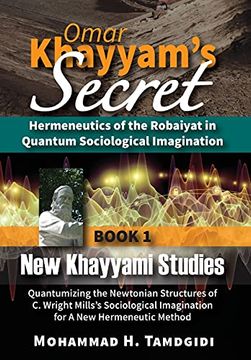 portada Omar Khayyam'S Secret: Hermeneutics of the Robaiyat in Quantum Sociological Imagination: Book 1: New Khayyami Studies: Quantumizing the Newtonian. (Tayyebeh East-West Research and Translation) 