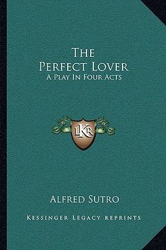 portada the perfect lover: a play in four acts