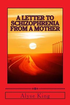 portada A Letter to Schizophrenia From A Mother: A Mother Recollects Her Children's Twenty-Two Year Journey with Mental Illness (in English)